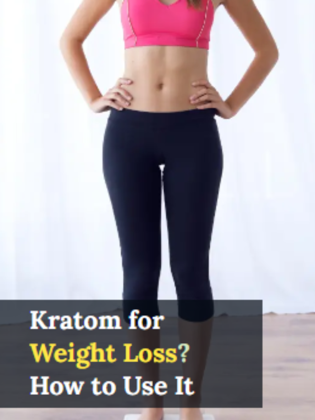 Kratom for Weight Loss: Does It Work & How to Use It?